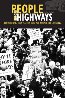 People Before Highways: Boston Activists, Urban Planners, and a New Movement for City Making by Karilyn Crockett