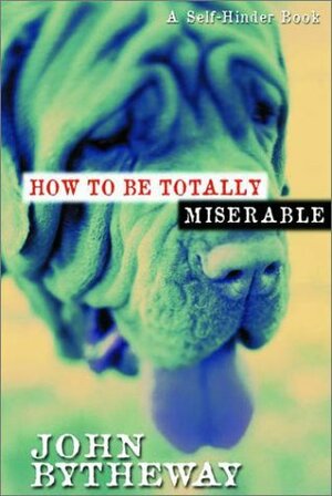How to Be Totally Miserable by John Bytheway