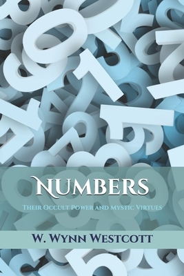 Numbers: Their Occult Power and Mystic Virtues by W. Wynn Westcott