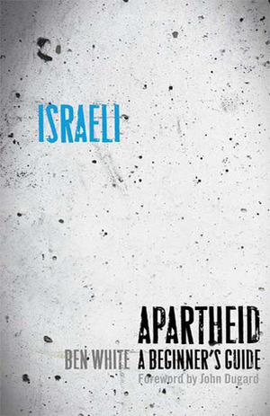 Israeli Apartheid: A Beginner's Guide by Ben White