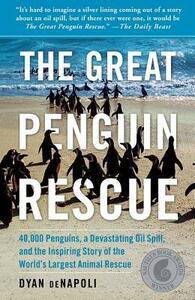 The Great Penguin Rescue: 40,000 Penguins, a Devastating Oil Spill, and the Inspiring Story of the World's Largest Animal Rescue by Dyan deNapoli
