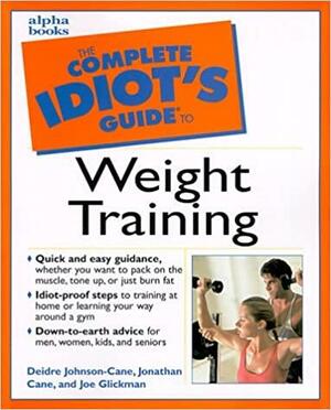 The Complete Idiot's Guide to Weight Training by Jonathan Cane, Cane Deirdre Johns, Cane Deirdre Johns, Joe Glickman