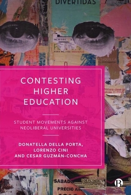 Contesting Higher Education: Student Movements Against Neoliberal Universities by Donatella Della Porta, Lorenzo Cini, César Guzmán-Concha