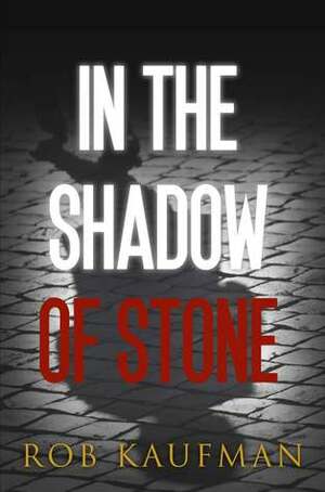 In the Shadow of Stone by Rob Kaufman