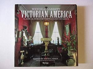 Victorian America: Classical Romanticism to Gilded Opulence by David Larkin