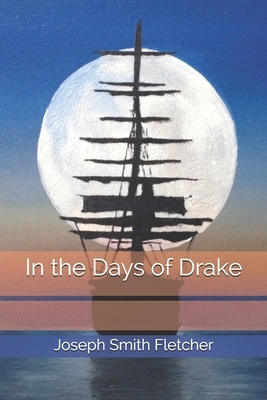 In the Days of Drake by Joseph Smith Fletcher