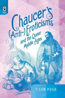 Chaucer's (Anti-)Eroticisms and the Queer Middle Ages by Tison Pugh