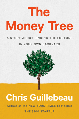 The Money Tree: A Story about Finding the Fortune in Your Own Backyard by Chris Guillebeau
