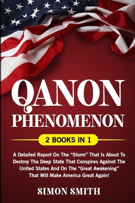 Qanon Phenomenon (2 Books in 1): A Detailed Report on the "Storm" that is about to Destroy the Deep State that Conspires Against the United States and by Simon Smith