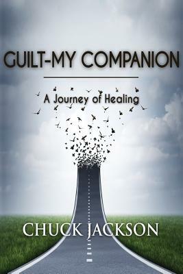 Guilt - My Companion: A Journey of Healing by Chuck Jackson
