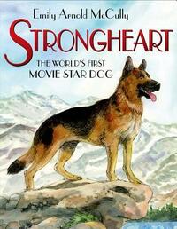 Strongheart: The World's First Movie Star Dog by Emily Arnold McCully