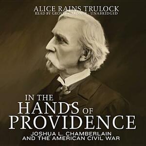 In the Hands of Providence: Joshua L. Chamberlain and the American Civil War by Alice Rains Trulock