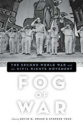 Fog of War: The Second World War and the Civil Rights Movement by Kevin M. Kruse