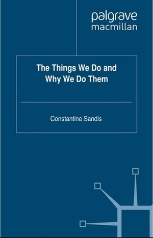 The Things We Do and Why We Do Them by Constantine Sandis