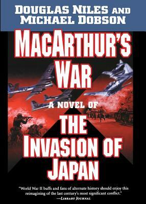 Macarthur's War: A Novel of the Invasion of Japan by Douglas Niles, Michael Dobson