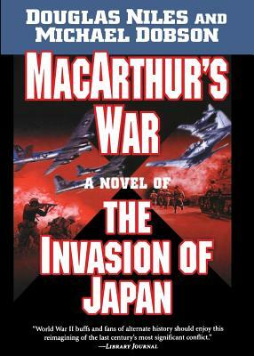 Macarthur's War: A Novel of the Invasion of Japan by Michael Dobson, Douglas Niles