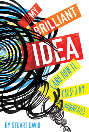 My Brilliant Idea (And How It Caused My Downfall) by Stuart David