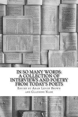 In So Many Words: A Collection of Interviews and Poetry From Today's Poets by Adam Levon Brown