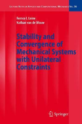 Stability and Convergence of Mechanical Systems with Unilateral Constraints by Remco I. Leine, Nathan Van De Wouw