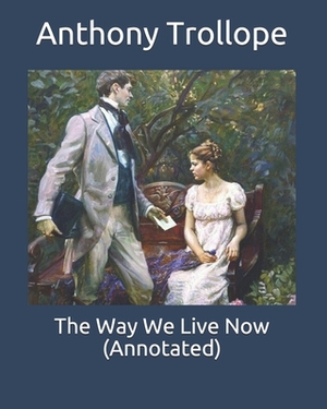 The Way We Live Now (Annotated) by Anthony Trollope