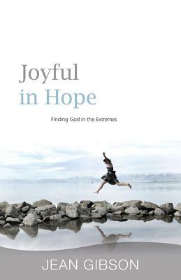 Joyful in Hope: Finding God in the Extremes by Jean Gibson