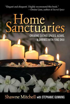 Home Sanctuaries: Creating Sacred Spaces, Altars, and Shrines with Feng Shui by Stephanie Gunning, Shawne Mitchell