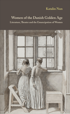 Women of the Danish Golden Age, Volume 8: Literature, Theater and the Emancipation of Women by Katalin Nun