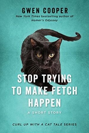Stop Trying to Make Fetch Happen by Gwen Cooper