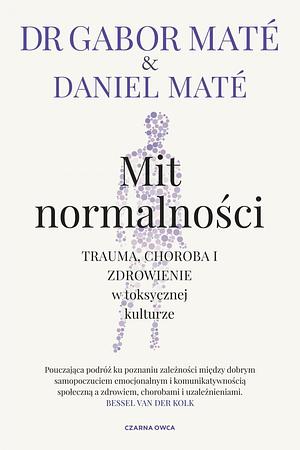 Mit normalności: trauma, choroba i zdrowienie w toksycznej kulturze by Gabor Maté