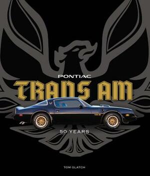 Pontiac Trans Am: 50 Years by Tom Glatch