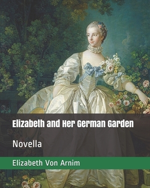 Elizabeth and Her German Garden: Novella by Elizabeth von Arnim