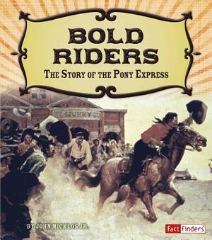 Bold Riders: The Story of the Pony Express by John Micklos Jr