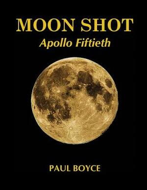 Moon Shot: Apollo Fiftieth by Paul Boyce