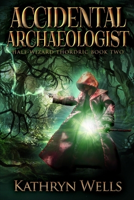 Accidental Archaeologist (Half-Wizard Thordric Book 2) by Kathryn Wells