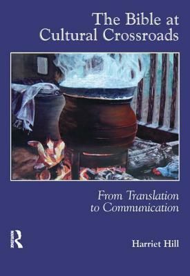 The Bible at Cultural Crossroads: From Translation to Communication by Harriet Hill