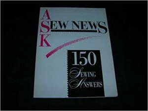 Ask Sew News! One Hundred Fifty Sewing Answers by Sew News