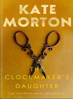 The Clockmaker's Daughter by Kate Morton