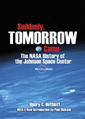 Suddenly, Tomorrow Came: The NASA History of the Johnson Space Center by Henry C. Dethloff