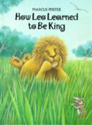 How Leo Learned to Be King by Marcus Pfister, J. Alison James