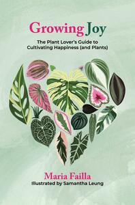 Growing Joy: Cultivating Balance, Weeding Out Anxiety, and Nurturing Delight with Plants by Maria Failla