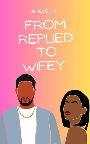 From Replied To Wifey by Jahquel J.