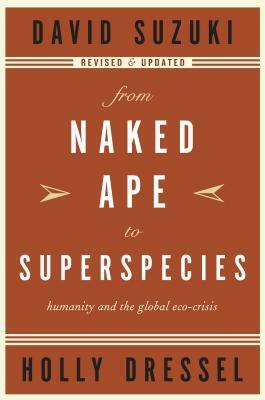 From Naked Ape to Superspecies: Humanity and the Global Eco-Crisis by Holly Dressel, David Suzuki