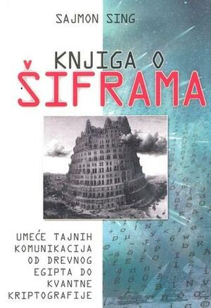 Knjiga o šiframa: umeće tajnih komunikacija od drevnog Egipta do kvantne kriptografije by Simon Singh