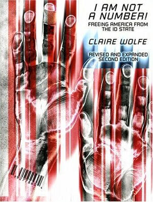 I Am Not a Number!: Freeing America from the Id State by Claire Wolfe