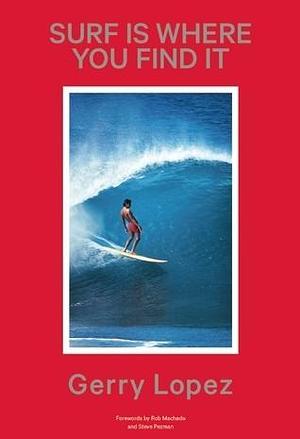 Surf is Where You Find It by Steve Pezman, Gerry Lopez, Gerry Lopez