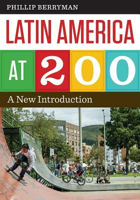 Latin America at 200: A New Introduction by Phillip Berryman