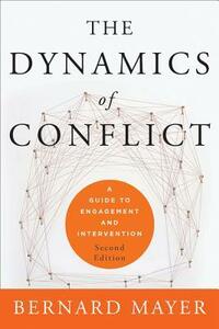 The Dynamics of Conflict: A Guide to Engagement and Intervention by Bernard Mayer