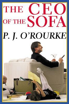 The CEO of the Sofa by P.J. O'Rourke