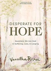 Desperate for Hope - Bible Study Book with Video Access: Questions We Ask God in Suffering, Loss, and Longing by Vaneetha Risner