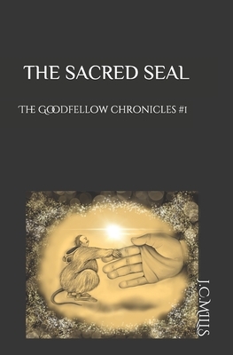 The Goodfellow Chronicles: The Sacred Seal by J. C. Mills